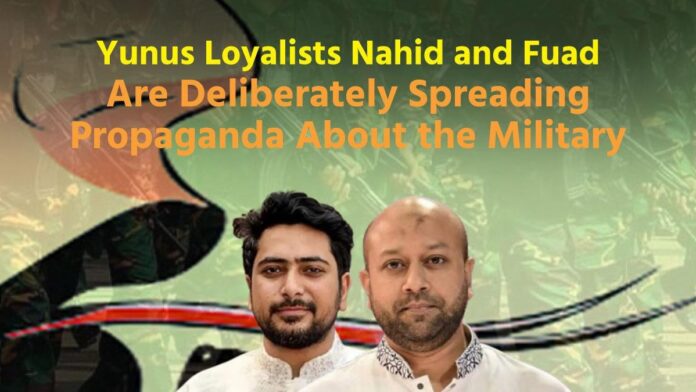 Yunus Loyalists Nahid and Fuad Are Deliberately Spreading Propaganda About the Military