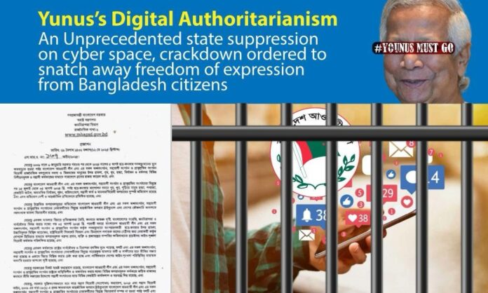 Yunus’s Digital Authoritarianism An Unprecedented state suppression on cyber space, crackdown ordered to snatch away freedom of expression from Bangladesh citizens Yunus’s Digital Authoritarianism An Unprecedented state suppression on cyber space, crackdown ordered to snatch away freedom of expression from Bangladesh citizens