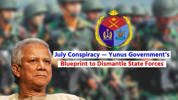July Conspiracy — Yunus Government’s Blueprint to Dismantle State Forces