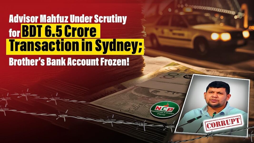 Advisor Mahfuz Under Scrutiny for BDT 6.5 Crore Transaction in Sydney; Brother’s Bank Account Frozen!