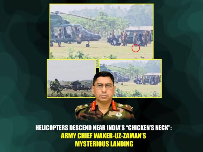 Helicopters Descend Near India’s “Chicken’s Neck” Army Chief Waker-uz-Zaman’s Mysterious Landing