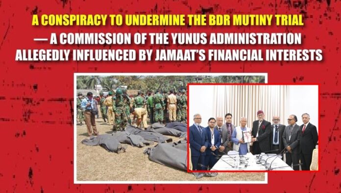 A Conspiracy to Undermine the BDR Mutiny Trial — A Commission of the Yunus Administration Allegedly Influenced by Jamaat’s Financial Interests