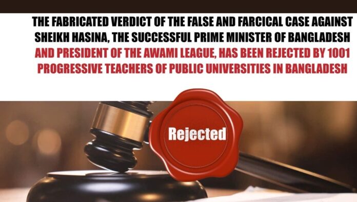 The fabricated verdict of the false and farcical case against Sheikh Hasina, the successful Prime Minister of Bangladesh and President of the Awami League, has been rejected by 1001 Progressive teachers of public universities in Bangladesh