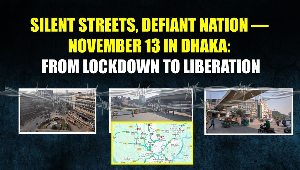 Silent Streets, Defiant Nation — November 13 in Dhaka: From Lockdown to Liberation