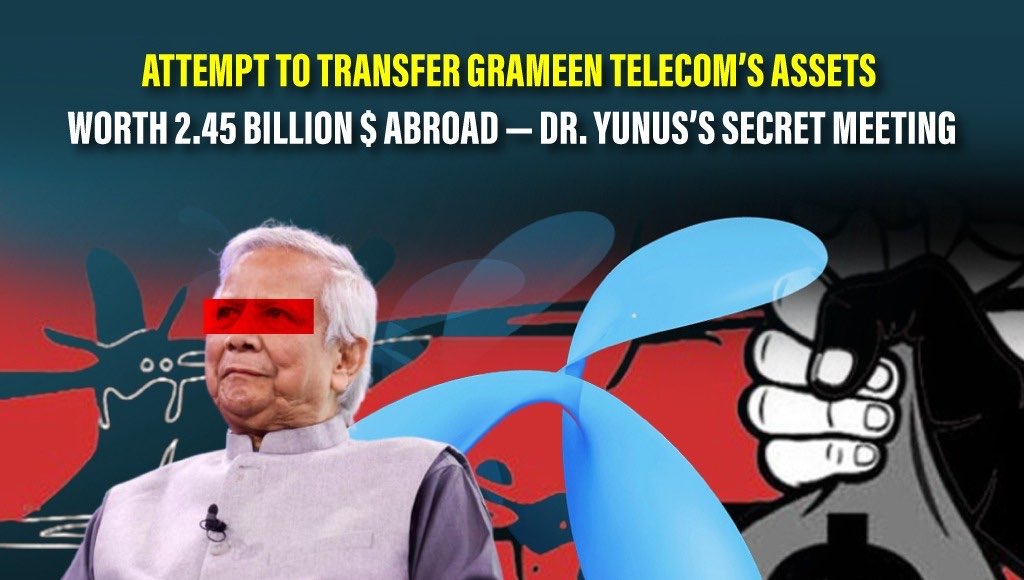 Attempt to transfer Grameen Telecom’s assets worth 2.45 billion $ abroad — Dr. Yunus’s secret meeting
