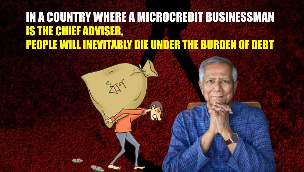 In a country where a microcredit businessman is the Chief Adviser, people will inevitably die under the burden of debt