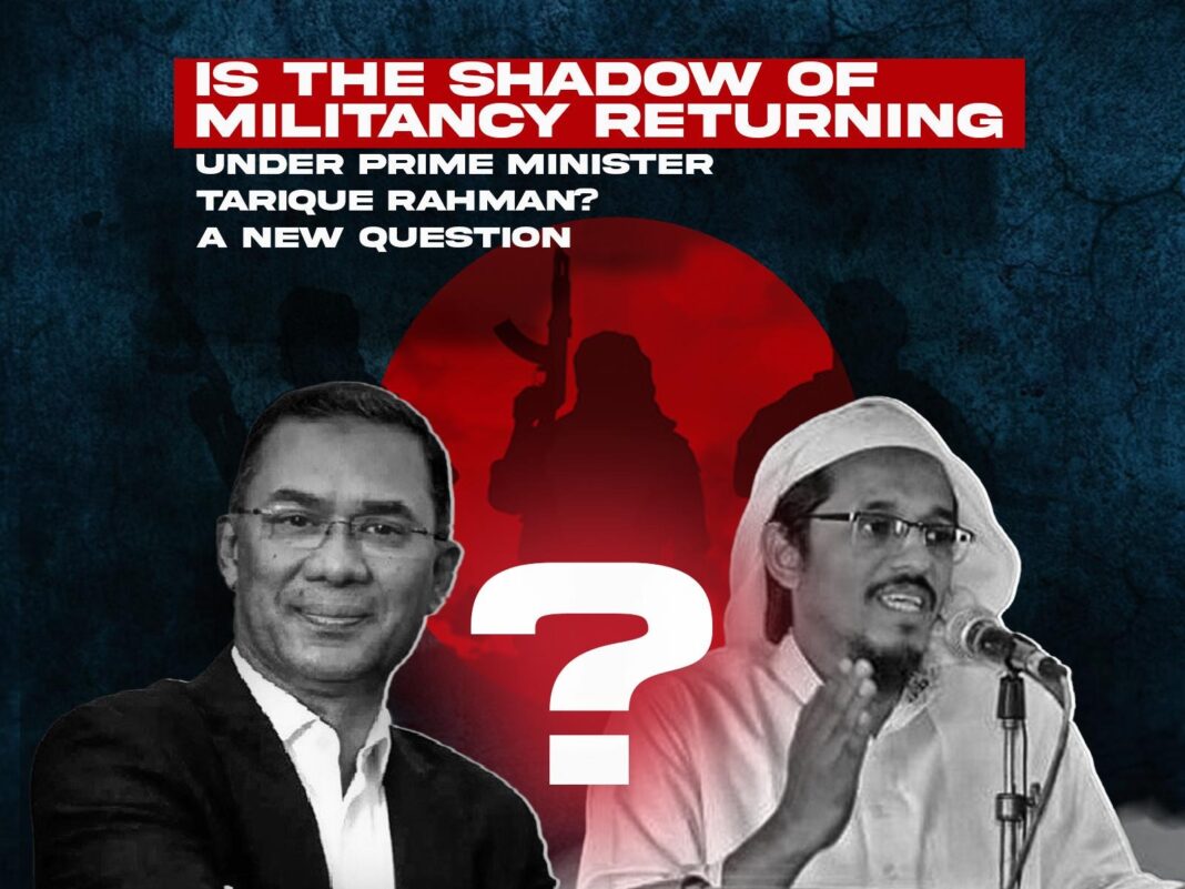Is the Shadow of Militancy Returning Under Prime Minister Tarique Rahman? A New Question